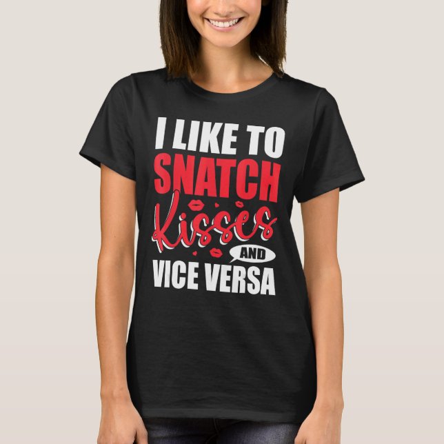 I Snatch Kisses & Vice Versa  Adult Saying & Quote T-Shirt (Front)