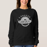 I Sneeze Sawdust