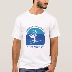 I Snowboard Like An Old Man Try To Keep Up T-Shirt
