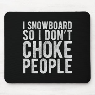 I Snowboard So I Don't Choke People - Funny Snowbo Mouse Mat