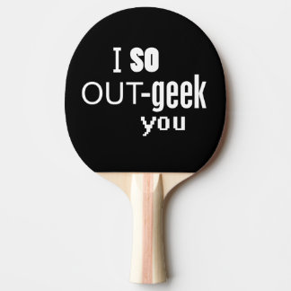 I so OUT-geek You Ping Pong Paddle