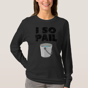 I So Pail Puns Goofy Quotes Slogan 1 T-Shirt