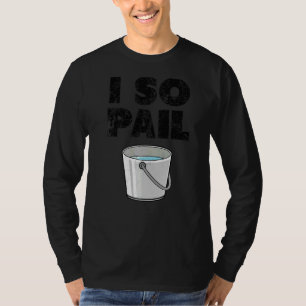 I So Pail Puns Goofy Quotes Slogan 1 T-Shirt