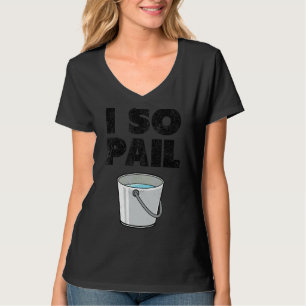 I So Pail Puns Goofy Quotes Slogan T-Shirt