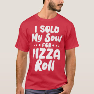 I Sold My Soul For Pizza Rolls  T-Shirt