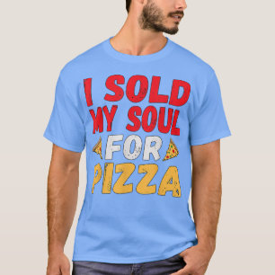 I SOLD MY SOUL FOR PIZZA T SHIRT