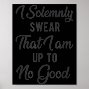 I Solemnly Swear, That I Am Up To No Good, Funny  Poster