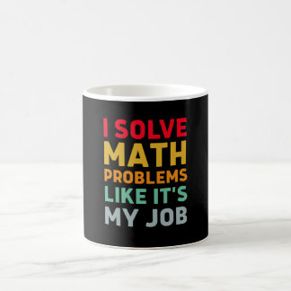 I Solve Math Problems Like It's My Job Coffee Mug