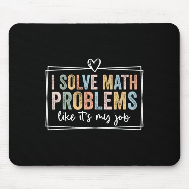 I Solve Math Problems Like It's My Job Funny Ck To Mouse Mat (Front)