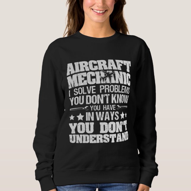 I Solve Problems You Dont Know Aircraft Mechanic Sweatshirt (Front)