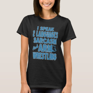 I Speak 2 Languages Sarcasm And Arm Wrestling Pres T-Shirt