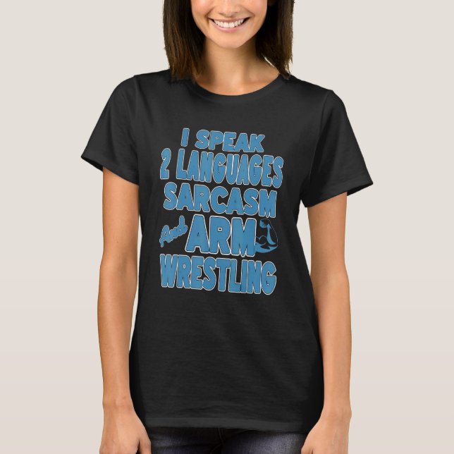 I Speak 2 Languages Sarcasm And Arm Wrestling Pres T-Shirt (Front)