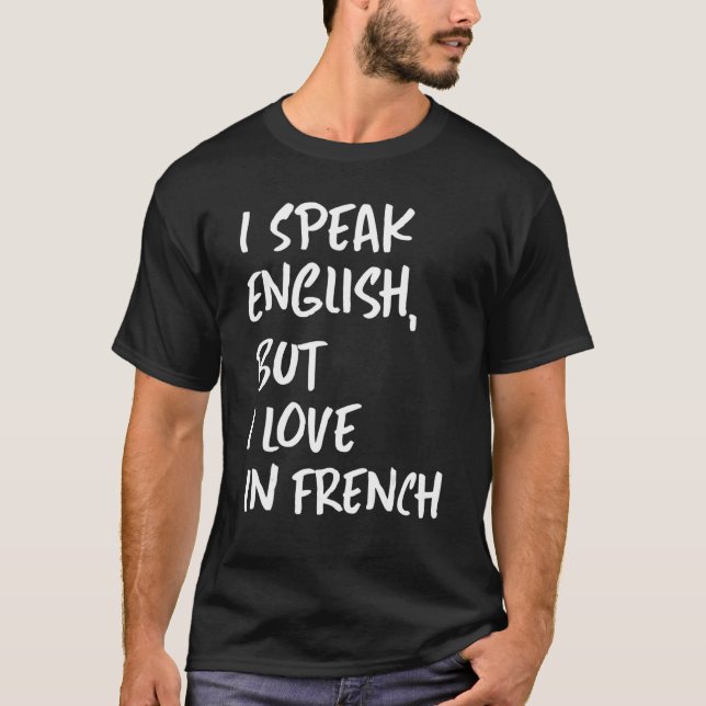 I Speak English But I Love In French  speak englis T-Shirt (Front)
