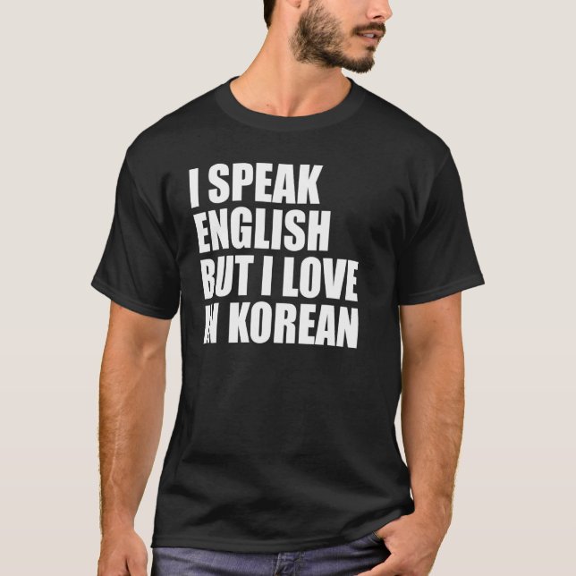 I speak English but I love in Korean T-Shirt (Front)