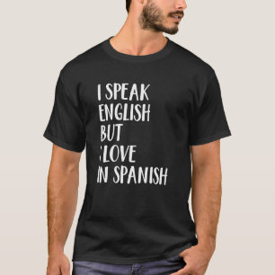 I Speak English But I Love In Spanish 19 T-Shirt