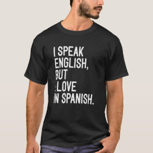 I Speak English But I Love In Spanish  4 T-Shirt