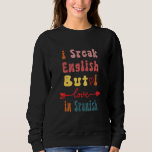 I Speak English But I Love In Spanish Groovy Quot Sweatshirt