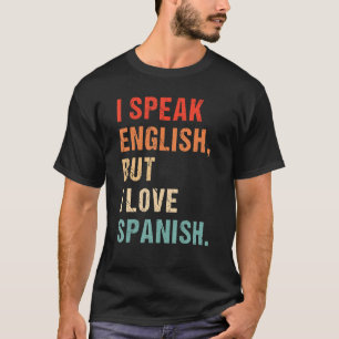 I Speak English But I Love In Spanish  Saying Quot T-Shirt