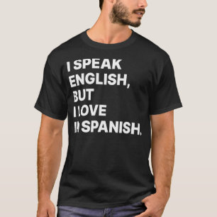 I Speak English But I Love In Spanish  Spanish Tea T-Shirt