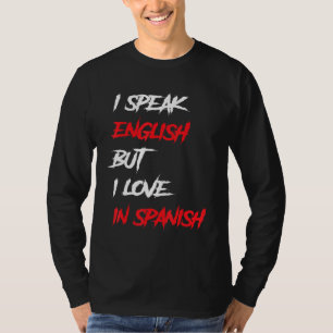 I Speak English But I Love In Spanish  speak engli T-Shirt