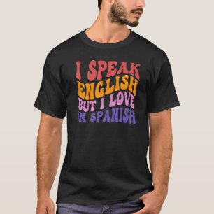 I Speak English But I Love In Spanish speak engli T-Shirt