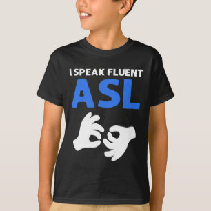 I Speak Fluent ASL. ASL Hand Sign Language Deaf Pr T-Shirt
