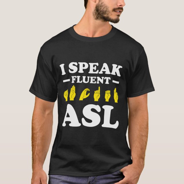 I Speak Fluent Asl  T-Shirt (Front)