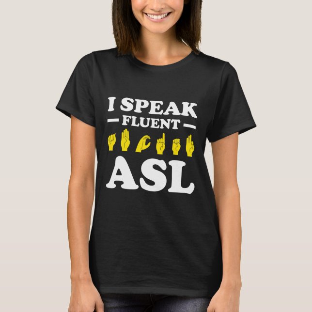 I Speak Fluent Asl  T-Shirt (Front)
