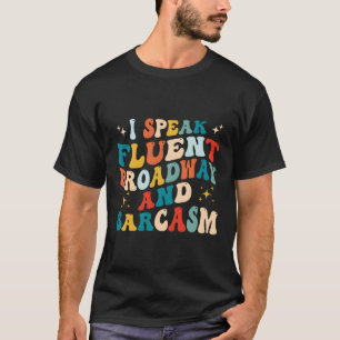 I Speak Fluent Broadway And Sarcasm T-Shirt