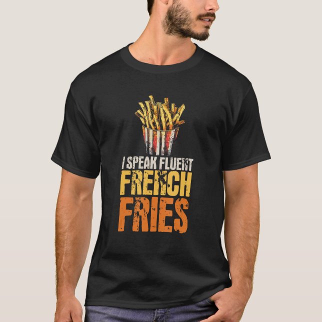 I Speak Fluent Frech Fries   Fries Chips  Pun T-Shirt (Front)