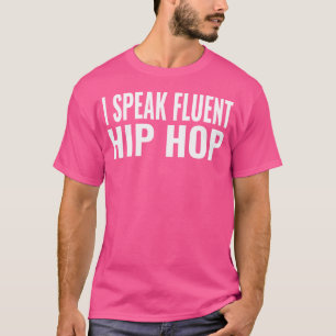 I Speak Fluent Hip Hop T-Shirt