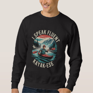 I Speak Fluent Kayak-Ese Kayaking Paddle Lake Kaya Sweatshirt