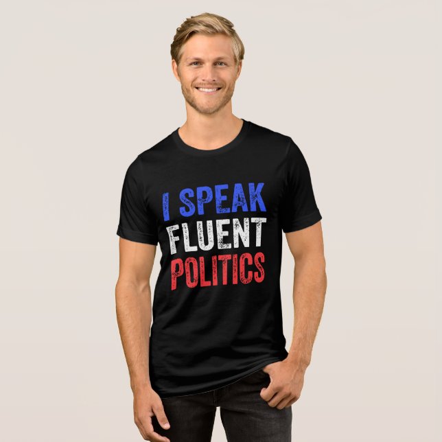 I Speak Fluent Politics Funny Political Tri-Blend Shirt (Front Full)