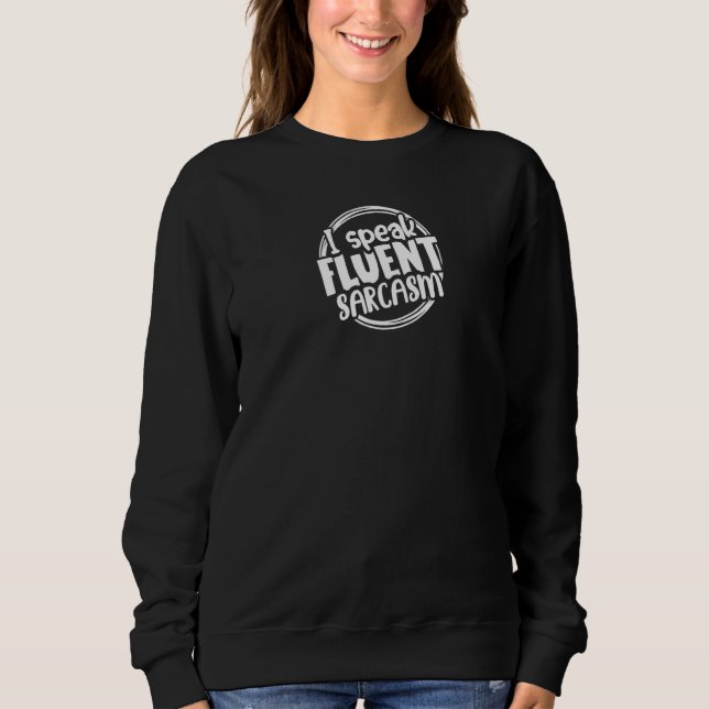 I Speak Fluent Sarcasm  Sassy Sarcasm Feelings Hum Sweatshirt (Front)