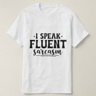 I speak fluent sarcasm T-shirt