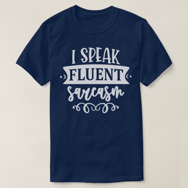 I Speak Fluent Sarcasm T-Shirt (Design Front)