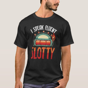 I Speak Fluent Slotty Slot Machine T-Shirt