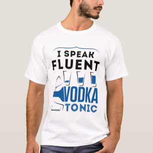 I Speak Fluent Vodka Tonic Alcohol Cocktails Drink T-Shirt