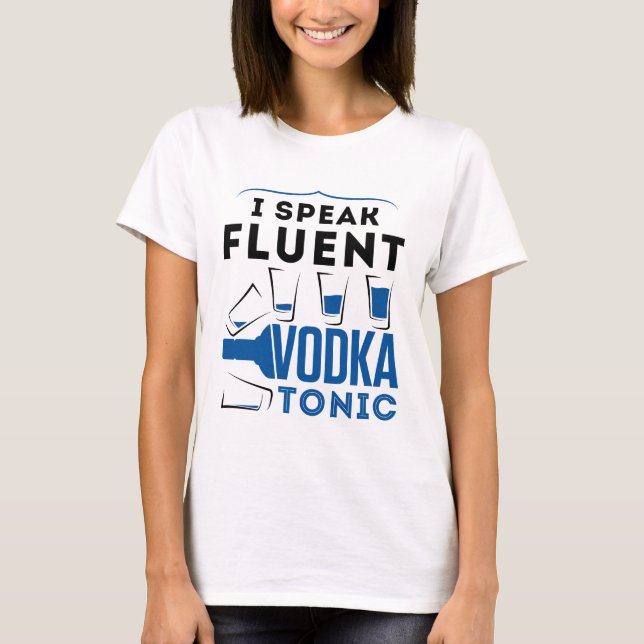 I Speak Fluent Vodka Tonic Alcohol Cocktails Drink T-Shirt (Front)