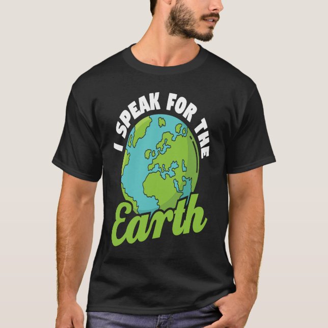 I Speak For The Earth Environmental Earth Day T-Shirt (Front)