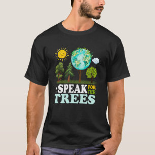 I Speak For The Trees Climate Change Planet Earth T-Shirt