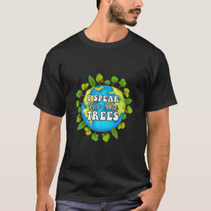I Speak For The Trees Love World Environmental Ear T-Shirt