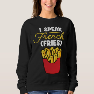 I Speak French Fries Fast Food French Fry Sweatshirt