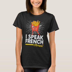 I Speak French Fries  Fry Chips  11 T-Shirt