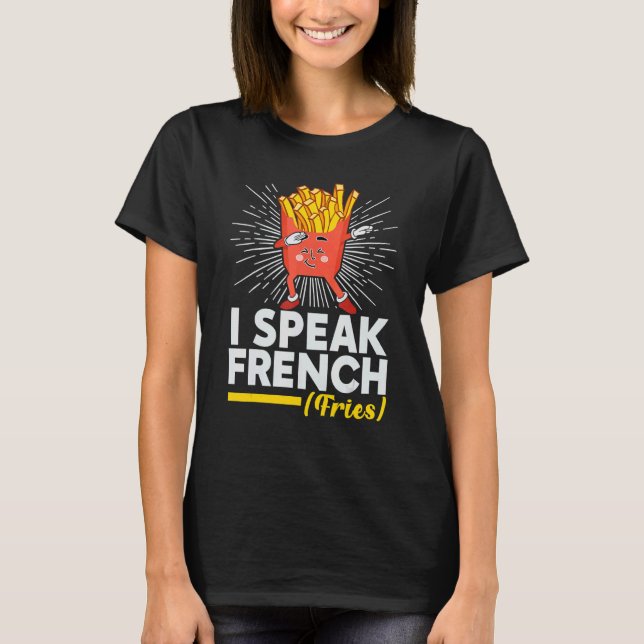 I Speak French Fries  Fry Chips  11 T-Shirt (Front)
