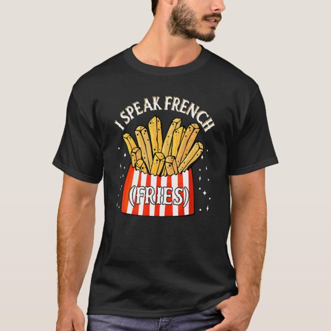 I Speak French Fries   Fry Chips   T-Shirt (Front)