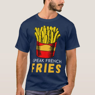 I speak french fries funny fast food saying 4 T-Shirt