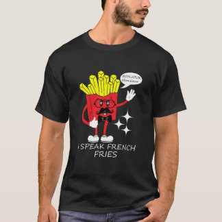 I Speak French Fries T-Shirt