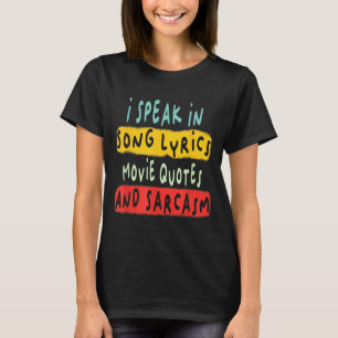 I Speak In Movie Quotes Song Lyrics And Sarcasm Fl T-Shirt