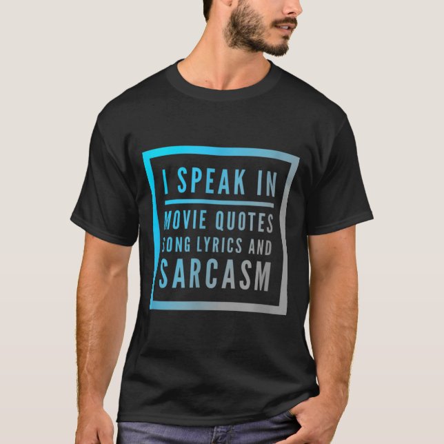 I Speak In Movie Quotes Song Lyrics And Sarcasm Qu T-Shirt (Front)